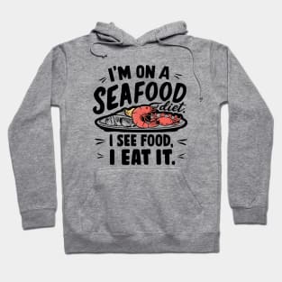 I'm on a seafood diet ,  I see Food. I eat it Hoodie